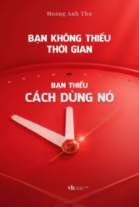 Bạn không thiếu thời gian, bạn thiếu cách dùng nó