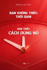 Bạn không thiếu thời gian, bạn thiếu cách dùng nó