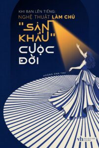 Khi Bạn Lên Tiếng: Nghệ Thuật làm chủ “sân khấu” cuộc đời