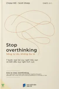 Stop overthinking – Sống tự do, không âu lo – 7 bước loại bỏ suy nghĩ tiêu cực và bắt đầu suy nghĩ tích cực