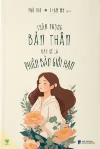 Trân trọng bản thân, bạn sẽ là phiên bản giới hạn