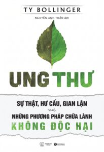Ung thư – Sự thật, hư cấu, gian lận và những phương pháp chữa lành không độc hại