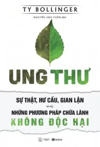 Ung thư – Sự thật, hư cấu, gian lận và những phương pháp chữa lành không độc hại